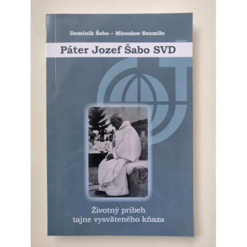 Páter Jozef Šabo SVD  / Životný príbeh tajne vysväteného kňaza 